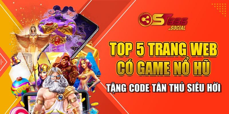 Top 5 Trang Web Có Game Nổ Hũ Tặng Code Tân Thủ Siêu Hời