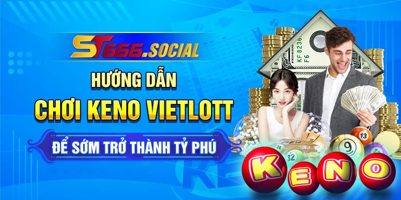 Hướng Dẫn Chơi Keno Vietlott Để Sớm Trở Thành Tỷ Phú