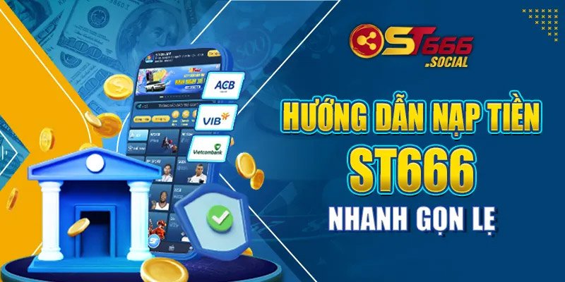 Hướng dẫn nạp tiền ST666 nhanh gọn lẹ