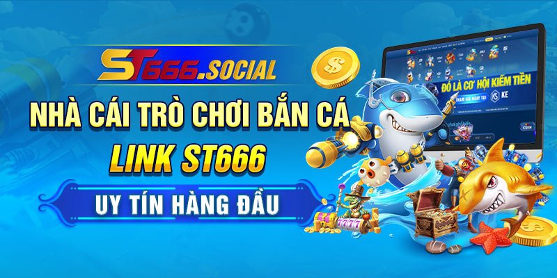 Nhà cái trò chơi bắn cá link ST666 uy tín hàng đầu