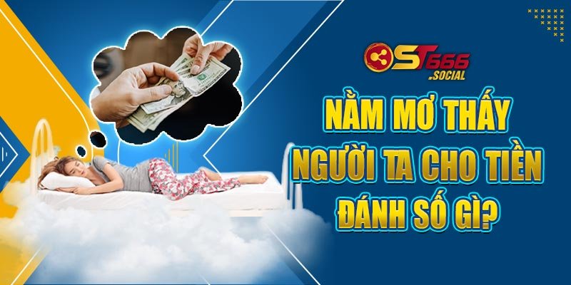 Nằm Mơ Thấy Người Ta Cho Tiền Đánh Số Gì?