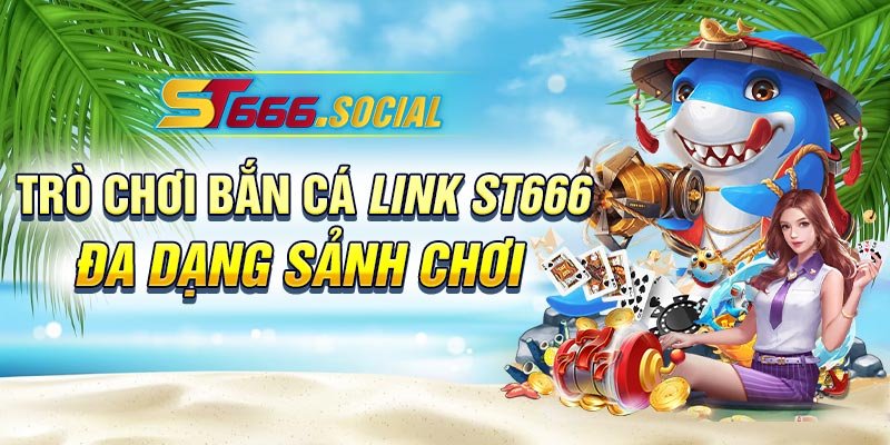 Trò Chơi Bắn Cá Link St666 đa Dạng Sảnh Chơi