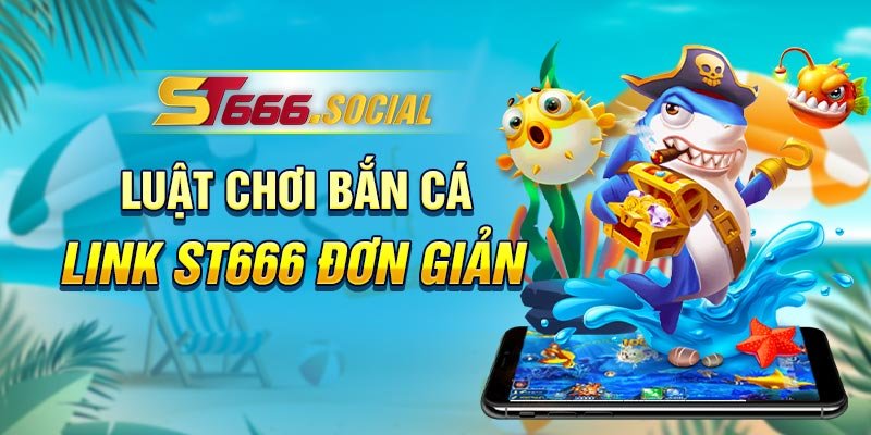 Luật chơi trò chơi bắn cá link ST666 đơn giản