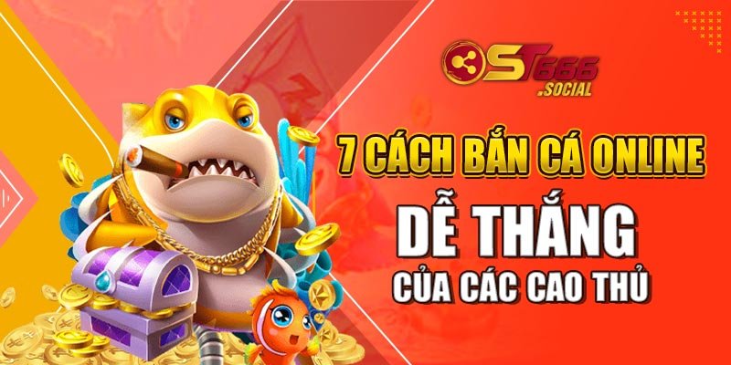 7 Cách Bắn Cá Online Dễ Thắng Của Các Cao Thủ