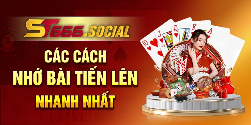 Các Cách Nhớ Bài Tiến Lên Nhanh Nhất