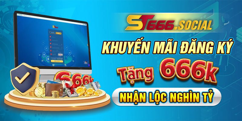 Khuyến Mãi Đăng Ký Tặng 666k Nhận Lộc Nghìn Tỷ