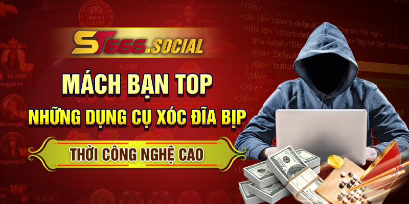 Mách bạn TOP những dụng cụ xóc đĩa bịp thời công nghệ cao