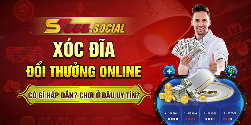 Xóc đĩa đổi thưởng online có gì hấp dẫn?