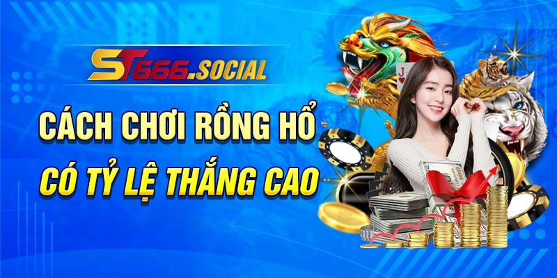 Cách Chơi Rồng Hổ Có Tỷ Lệ Thắng Cao