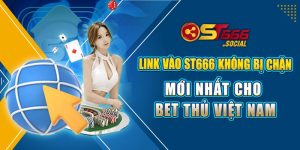 Link Vào ST666 Không Bị Chặn Mới Nhất Cho Bet Thủ Việt Nam